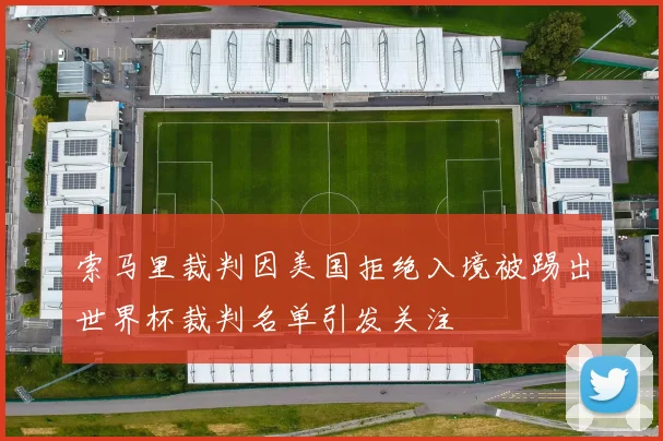 索马里裁判因美国拒绝入境被踢出世界杯裁判名单引发关注